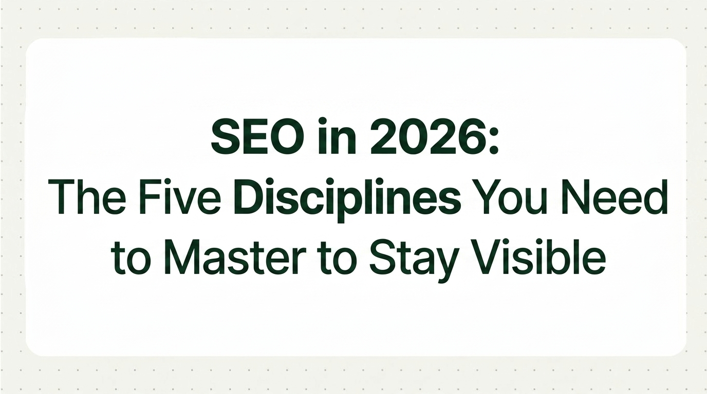 SEO in 2026: The Five Disciplines You Need to Master to Stay Visible