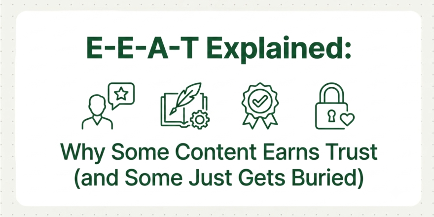 E-E-A-T Explained: Why Some Content Earns Trust (and Some Just Gets Buried)