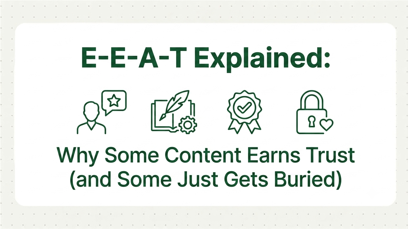 E-E-A-T Explained: Why Some Content Earns Trust (and Some Just Gets Buried)