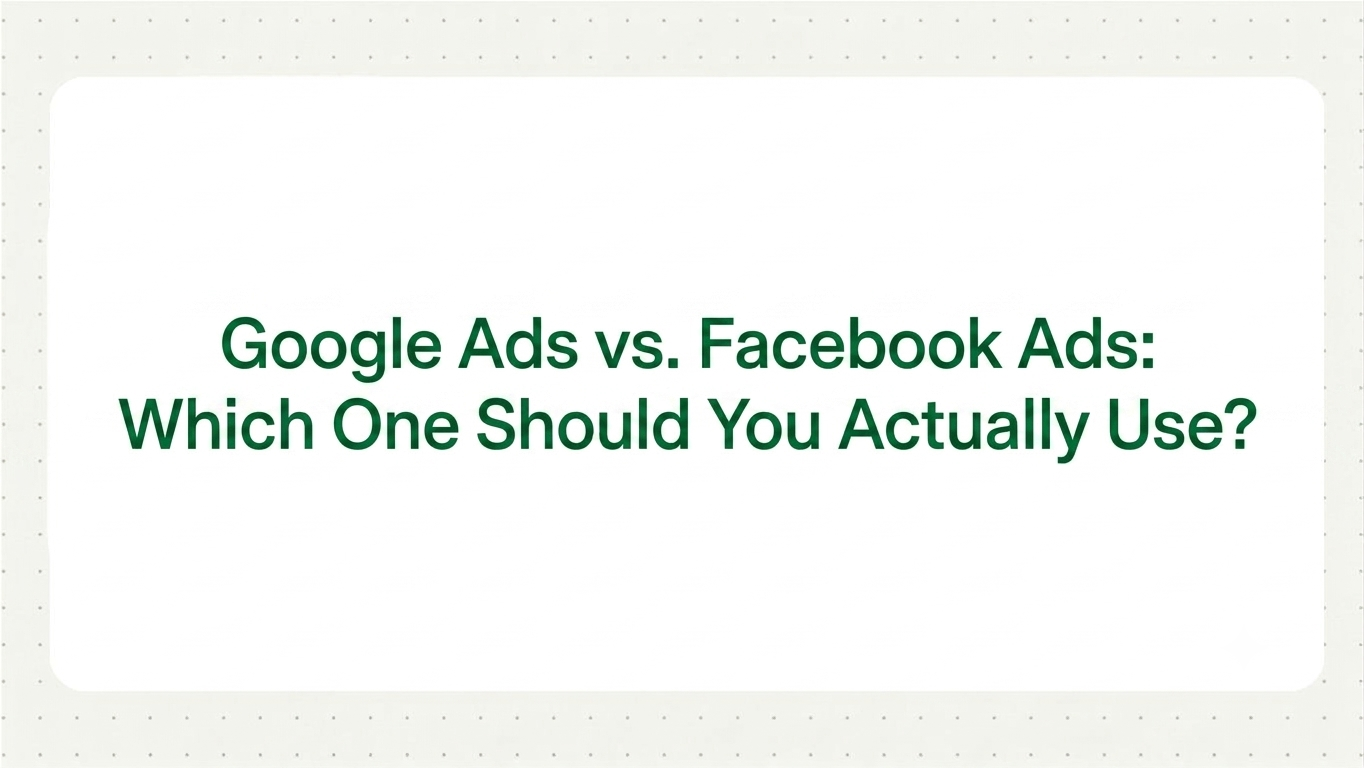 Google Ads vs. Facebook Ads: Which One Should You Actually Use?