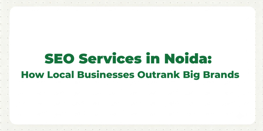 SEO Services in Noida: How Local Businesses Outrank Big Brands
