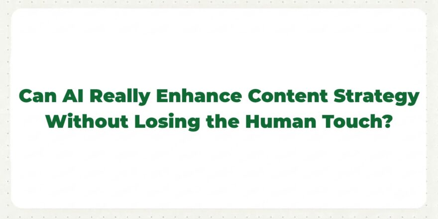 Can AI Really Enhance Content Strategy Without Losing the Human Touch?