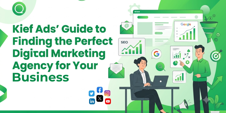 Kief Ads’ Guide to Finding the Perfect Digital Marketing Agency for Your Business