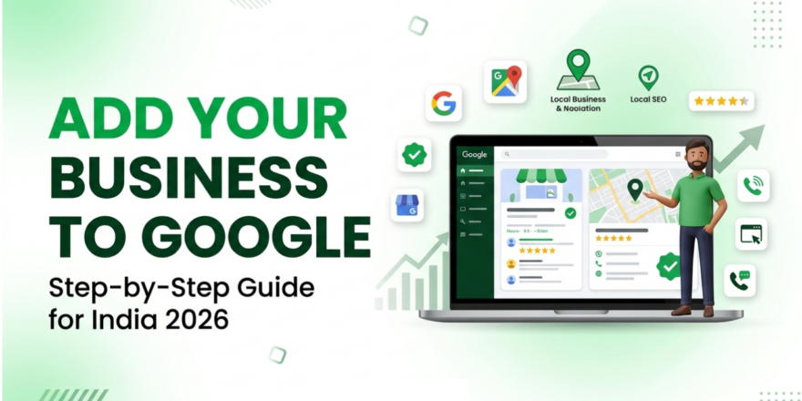 How to Add Your Business to Google in India: 2026 Step-by-Step Guide